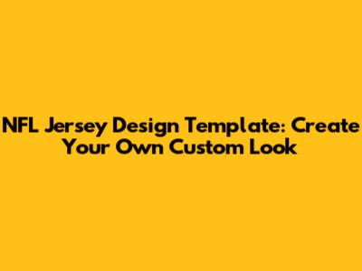 NFL Jersey Design Template: Create Your Own Custom Look