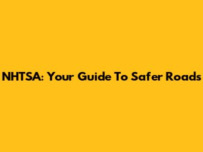 NHTSA: Your Guide To Safer Roads
