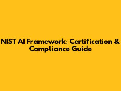 NIST AI Framework: Certification & Compliance Guide