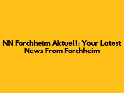 NN Forchheim Aktuell: Your Latest News From Forchheim