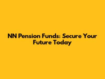 NN Pension Funds: Secure Your Future Today