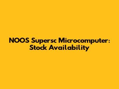 NOOS Supersc Microcomputer: Stock Availability
