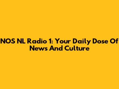 NOS NL Radio 1: Your Daily Dose Of News And Culture