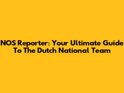 NOS Reporter: Your Ultimate Guide To The Dutch National Team