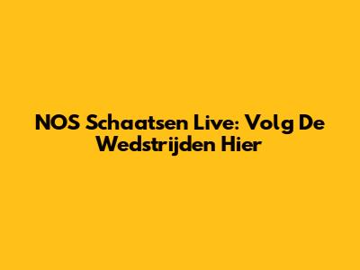 NOS Schaatsen Live: Volg De Wedstrijden Hier