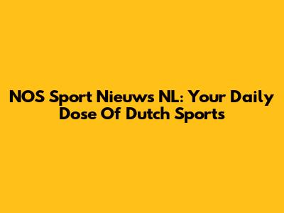 NOS Sport Nieuws NL: Your Daily Dose Of Dutch Sports