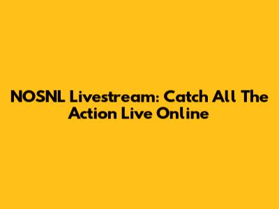 NOSNL Livestream: Catch All The Action Live Online