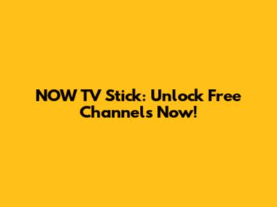 NOW TV Stick: Unlock Free Channels Now!