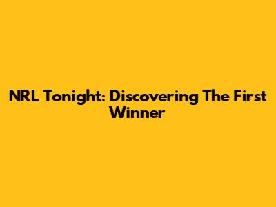 NRL Tonight: Discovering The First Winner