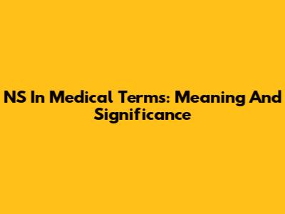 NS In Medical Terms: Meaning And Significance
