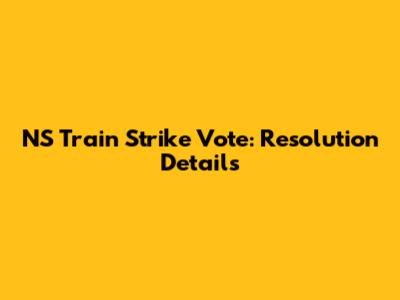 NS Train Strike Vote: Resolution Details