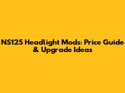 NS125 Headlight Mods: Price Guide & Upgrade Ideas