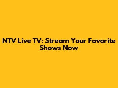NTV Live TV: Stream Your Favorite Shows Now