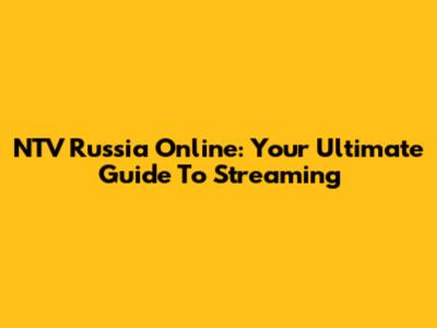 NTV Russia Online: Your Ultimate Guide To Streaming