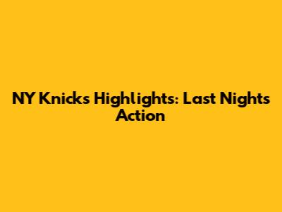 NY Knicks Highlights: Last Night's Action