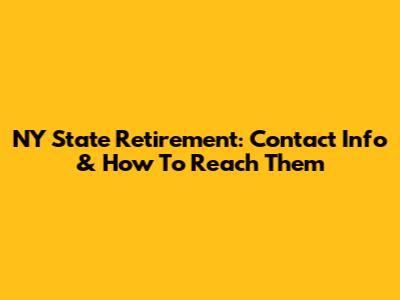 NY State Retirement: Contact Info & How To Reach Them