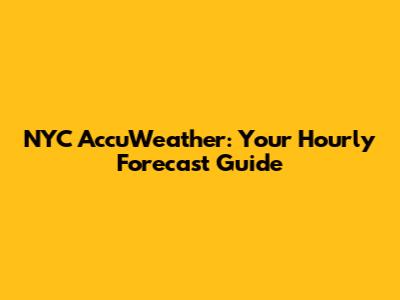 NYC AccuWeather: Your Hourly Forecast Guide
