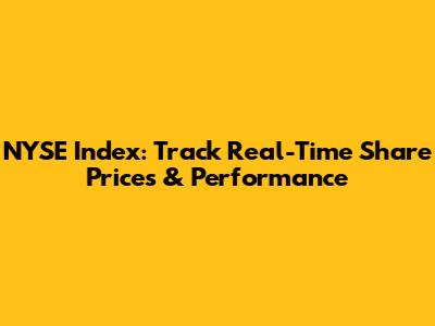 NYSE Index: Track Real-Time Share Prices & Performance