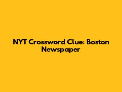 NYT Crossword Clue: Boston Newspaper