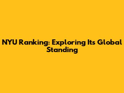 NYU Ranking: Exploring Its Global Standing