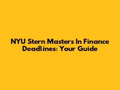 NYU Stern Masters In Finance Deadlines: Your Guide