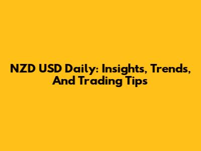 NZD USD Daily: Insights, Trends, And Trading Tips