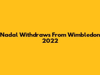 Nadal Withdraws From Wimbledon 2022