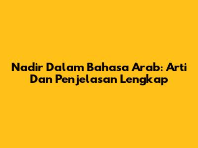 Nadir Dalam Bahasa Arab: Arti Dan Penjelasan Lengkap