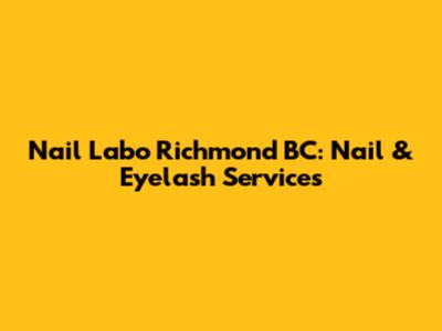 Nail Labo Richmond BC: Nail & Eyelash Services