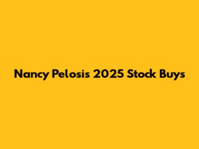 Nancy Pelosi's 2025 Stock Buys