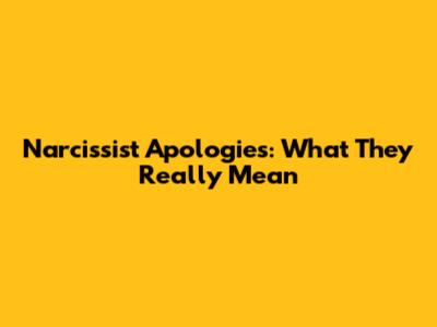 Narcissist Apologies: What They Really Mean