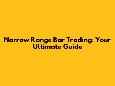 Narrow Range Bar Trading: Your Ultimate Guide