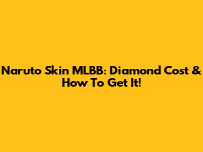 Naruto Skin MLBB: Diamond Cost & How To Get It!