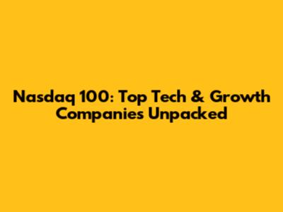 Nasdaq 100: Top Tech & Growth Companies Unpacked
