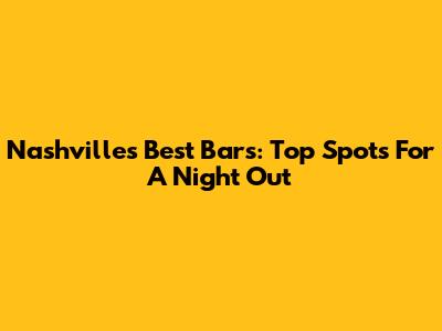 Nashville's Best Bars: Top Spots For A Night Out