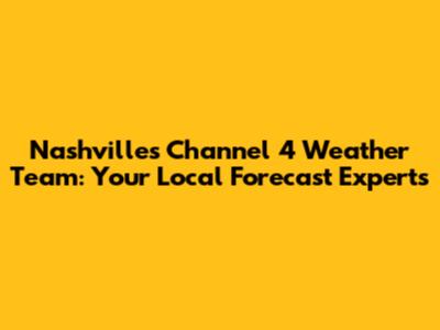 Nashville's Channel 4 Weather Team: Your Local Forecast Experts
