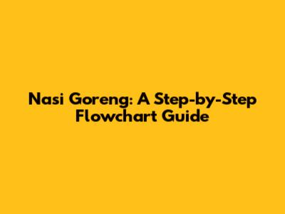 Nasi Goreng: A Step-by-Step Flowchart Guide