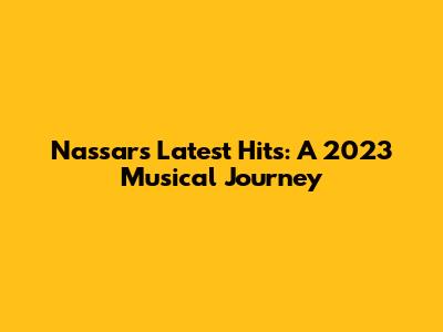 Nassar's Latest Hits: A 2023 Musical Journey
