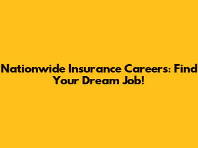 Nationwide Insurance Careers: Find Your Dream Job!