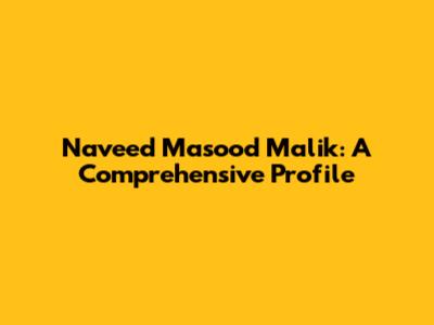 Naveed Masood Malik: A Comprehensive Profile