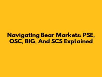 Navigating Bear Markets: PSE, OSC, BIG, And SCS Explained