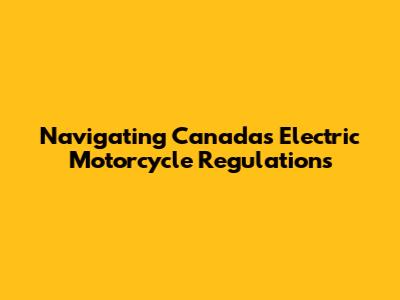Navigating Canada's Electric Motorcycle Regulations