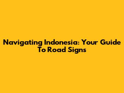 Navigating Indonesia: Your Guide To Road Signs