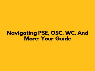 Navigating PSE, OSC, WC, And More: Your Guide