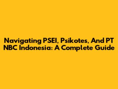 Navigating PSEI, Psikotes, And PT NBC Indonesia: A Complete Guide