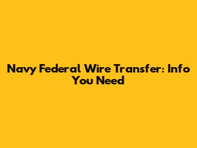 Navy Federal Wire Transfer: Info You Need