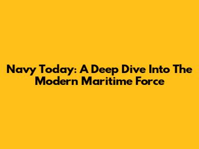 Navy Today: A Deep Dive Into The Modern Maritime Force