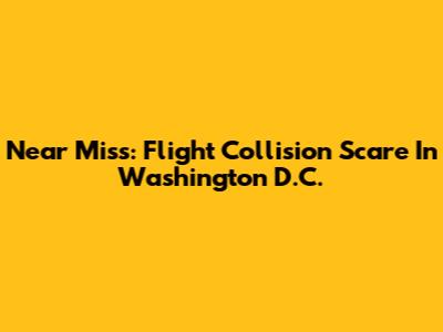 Near Miss: Flight Collision Scare In Washington D.C.