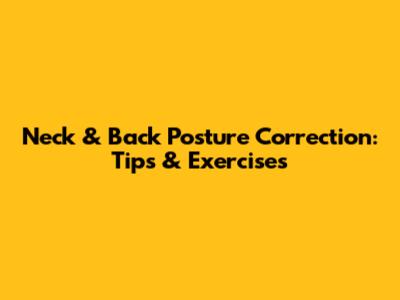 Neck & Back Posture Correction: Tips & Exercises