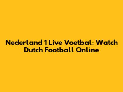Nederland 1 Live Voetbal: Watch Dutch Football Online